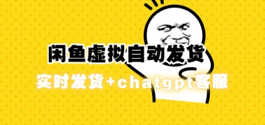 闲鱼自动发货_虚拟资源店铺搭建_全自动采集+chatgpt客服-子潮网