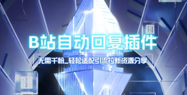B站自动回复插件_无需千粉，轻松适配引流拉新资源分享-子潮网
