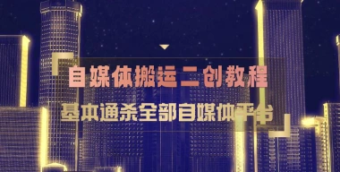 自媒体搬运/二创视频教程_基本通杀全部自媒体平台-子潮网