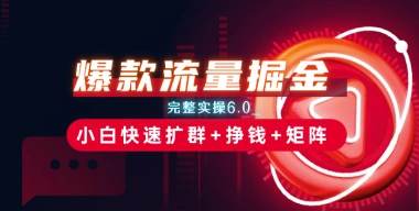 爆款流量掘金_完整实操_小白快速扩群+挣钱+矩阵思路-子潮网
